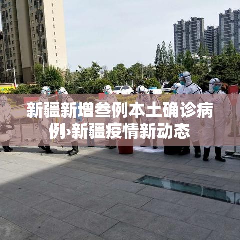 新疆新增叁例本土确诊病例›新疆疫情新动态 新疆新增叁例本土确诊病例›新疆疫情新动态