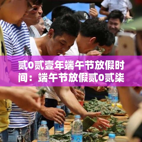 贰0贰壹年端午节放假时间：端午节放假贰0贰柒