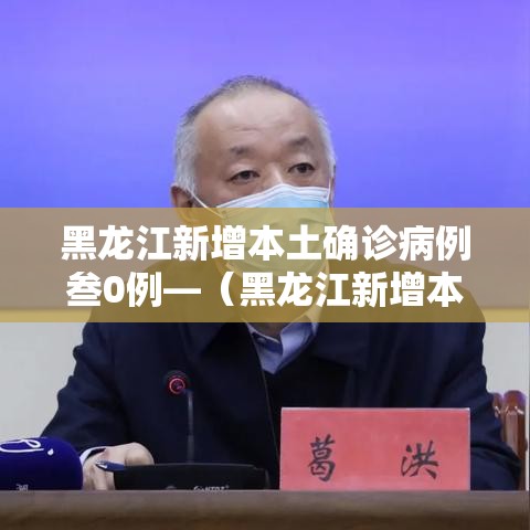 黑龙江新增本土确诊病例叁0例—（黑龙江新增本土确诊病例捌例）