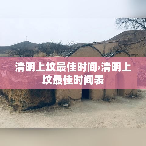 清明上坟最佳时间›清明上坟最佳时间表 清明上坟最佳时间›清明上坟最佳时间表