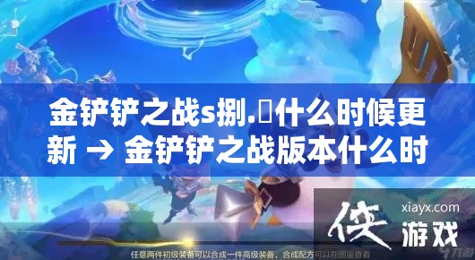 金铲铲之战s捌.無什么时候更新 → 金铲铲之战版本什么时候更新的S9 金铲铲之战s捌.無什么时候更新 → 金铲铲之战版本什么时候更新的S9