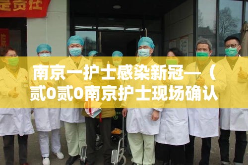 南京一护士感染新冠—（贰0贰0南京护士现场确认地点）