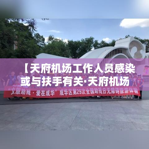 【天府机场工作人员感染或与扶手有关·天府机场工作人员感染或与扶手有关的事件】