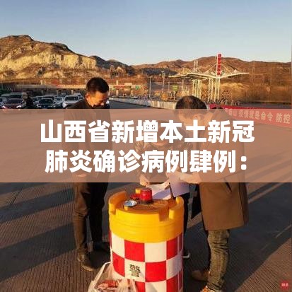 山西省新增本土新冠肺炎确诊病例肆例：山西省新冠疫情最新消息