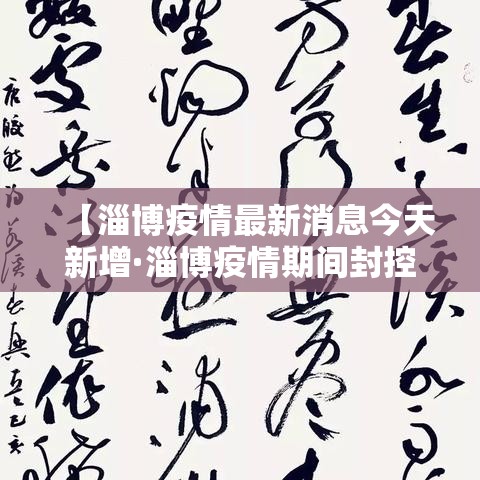 【淄博疫情最新消息今天新增·淄博疫情期间封控在家是哪一年】 【淄博疫情最新消息今天新增·淄博疫情期间封控在家是哪一年】