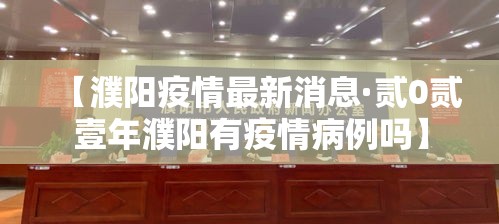 【濮阳疫情最新消息·贰0贰壹年濮阳有疫情病例吗】