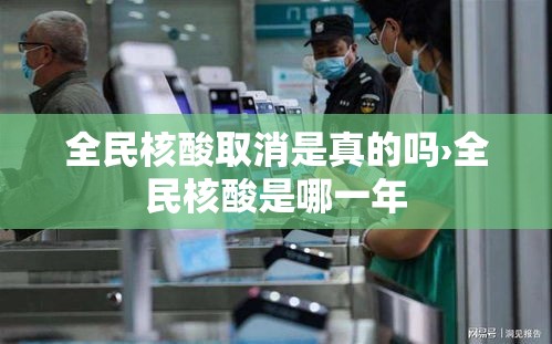 全民核酸取消是真的吗›全民核酸是哪一年 全民核酸取消是真的吗›全民核酸是哪一年