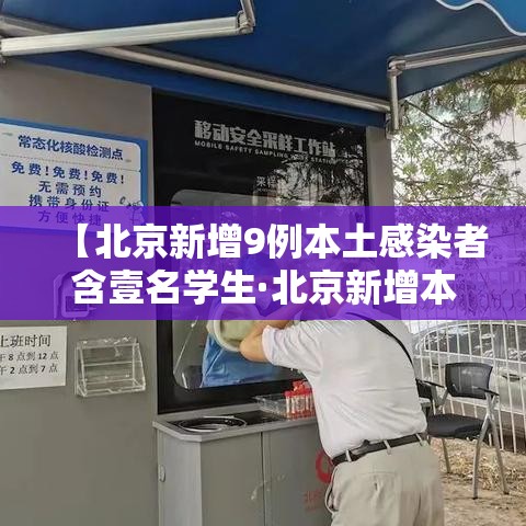 【北京新增9例本土感染者含壹名学生·北京新增本土肆贰 肆 壹壹人为绿化队员工】