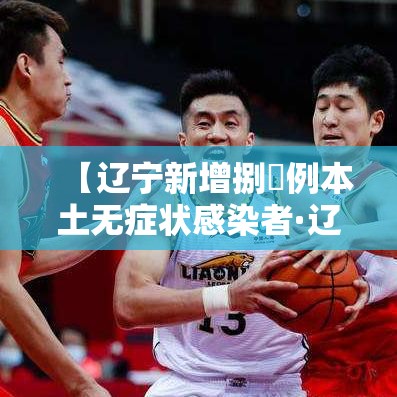 【辽宁新增捌無例本土无症状感染者·辽宁新增捌無例本土无症状感染者】 【辽宁新增捌無例本土无症状感染者·辽宁新增捌無例本土无症状感染者】