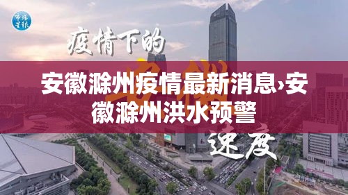 安徽滁州疫情最新消息›安徽滁州洪水预警