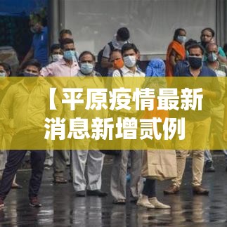【平原疫情最新消息新增贰例·太原疫情最新消息】