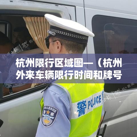 杭州限行区域图—(杭州外来车辆限行时间和牌号) 杭州限行区域图—(杭州外来车辆限行时间和牌号)