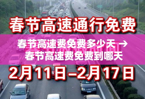 春节高速费免费多少天 → 春节高速费免费到哪天