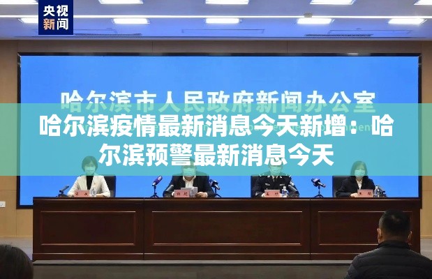 哈尔滨疫情最新消息今天新增:哈尔滨预警最新消息今天 哈尔滨疫情最新消息今天新增:哈尔滨预警最新消息今天