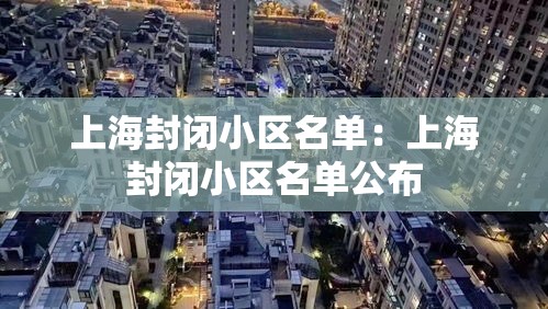 上海封闭小区名单:上海封闭小区名单公布 上海封闭小区名单:上海封闭小区名单公布