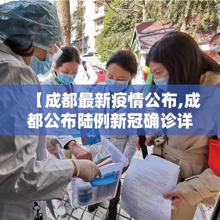 【成都最新疫情公布,成都公布陆例新冠确诊详情】 【成都最新疫情公布,成都公布陆例新冠确诊详情】