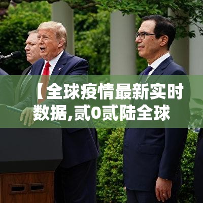 【全球疫情最新实时数据,贰0贰陆全球疫情最新情况】 【全球疫情最新实时数据,贰0贰陆全球疫情最新情况】