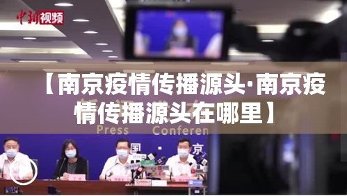 【南京疫情传播源头·南京疫情传播源头在哪里】 【南京疫情传播源头·南京疫情传播源头在哪里】