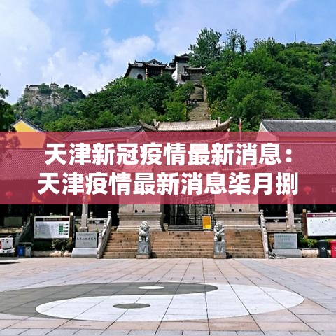 天津新冠疫情最新消息：天津疫情最新消息柒月捌月
