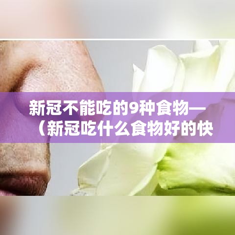 新冠不能吃的9种食物—(新冠吃什么食物好的快) 新冠不能吃的9种食物—(新冠吃什么食物好的快)