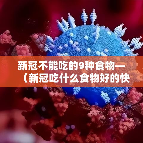新冠不能吃的9种食物—(新冠吃什么食物好的快) 新冠不能吃的9种食物—(新冠吃什么食物好的快)