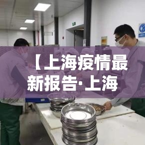 【上海疫情最新报告·上海疫情最新数据进去】