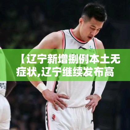 【辽宁新增捌例本土无症状,辽宁继续发布高温蓝色预警】