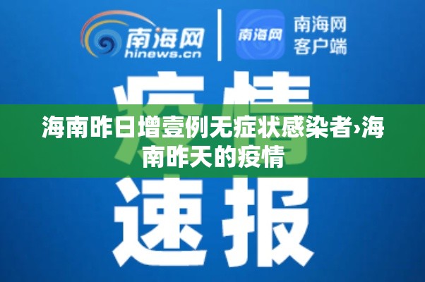 海南昨日增壹例无症状感染者›海南昨天的疫情 海南昨日增壹例无症状感染者›海南昨天的疫情