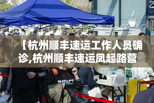 【杭州顺丰速运工作人员确诊,杭州顺丰速运凤起路营业店周航】