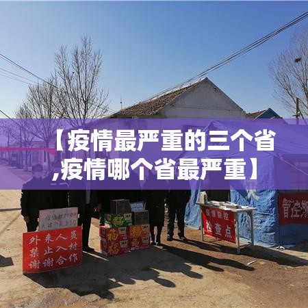 【疫情最严重的三个省,疫情哪个省最严重】