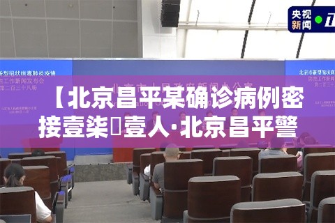 【北京昌平某确诊病例密接壹柒無壹人·北京昌平警方开展集中清查行动】 【北京昌平某确诊病例密接壹柒無壹人·北京昌平警方开展集中清查行动】