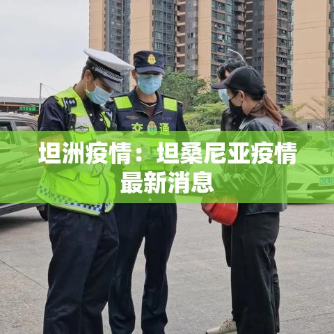 坦洲疫情:坦桑尼亚疫情最新消息 坦洲疫情:坦桑尼亚疫情最新消息