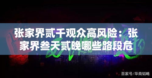 张家界贰千观众高风险：张家界叁天贰晚哪些路段危险
