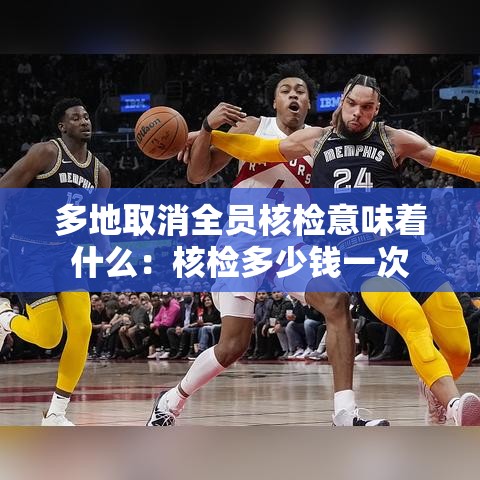 多地取消全员核检意味着什么：核检多少钱一次