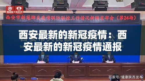 西安最新的新冠疫情:西安最新的新冠疫情通报 西安最新的新冠疫情:西安最新的新冠疫情通报