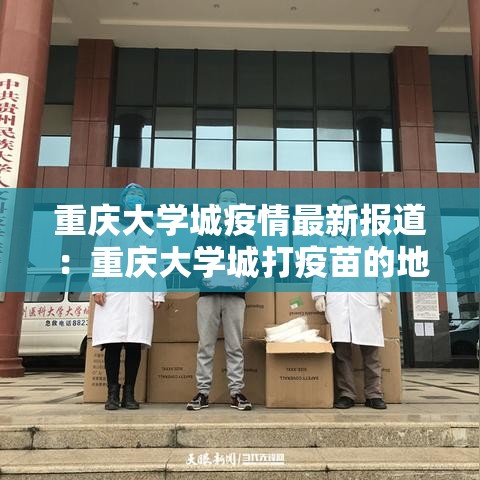重庆大学城疫情最新报道:重庆大学城打疫苗的地方 重庆大学城疫情最新报道:重庆大学城打疫苗的地方