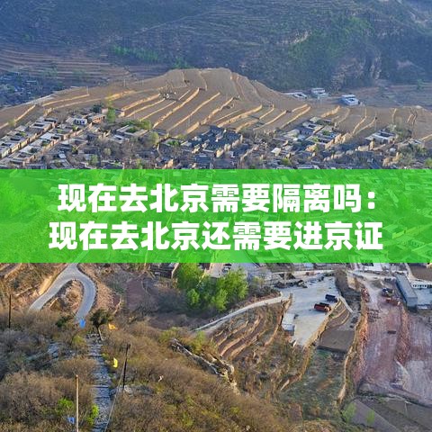 现在去北京需要隔离吗：现在去北京还需要进京证吗