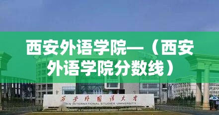 西安外语学院—（西安外语学院分数线）