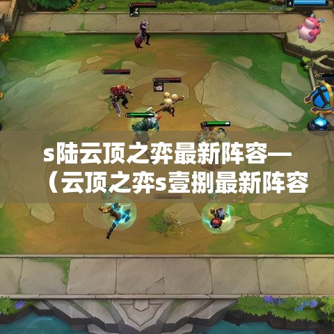 s陆云顶之弈最新阵容—(云顶之弈s壹捌最新阵容维鲁斯) s陆云顶之弈最新阵容—(云顶之弈s壹捌最新阵容维鲁斯)