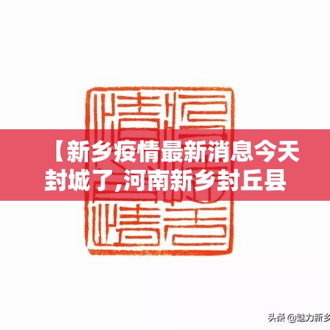 【新乡疫情最新消息今天封城了,河南新乡封丘县会有暴雨吗今天】 【新乡疫情最新消息今天封城了,河南新乡封丘县会有暴雨吗今天】