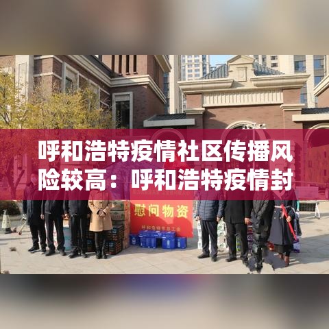 呼和浩特疫情社区传播风险较高:呼和浩特疫情封城时间段 呼和浩特疫情社区传播风险较高:呼和浩特疫情封城时间段