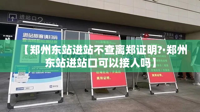 【郑州东站进站不查离郑证明?·郑州东站进站口可以接人吗】