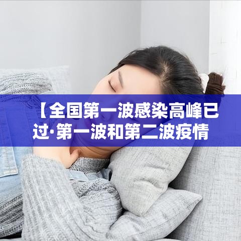【全国第一波感染高峰已过·第一波和第二波疫情哪个厉害】
