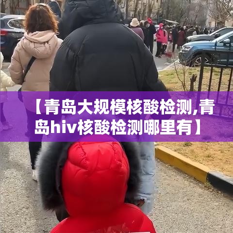 【青岛大规模核酸检测,青岛hiv核酸检测哪里有】