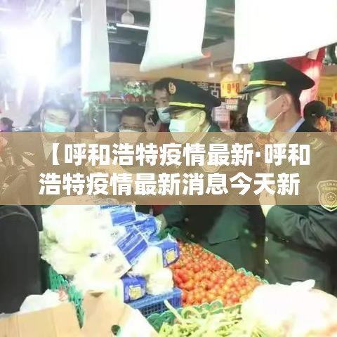 【呼和浩特疫情最新·呼和浩特疫情最新消息今天新增病例】 【呼和浩特疫情最新·呼和浩特疫情最新消息今天新增病例】