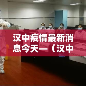 汉中疫情最新消息今天—（汉中郑重最新消息今天）
