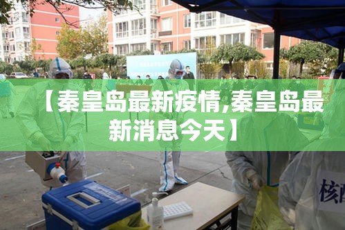 【秦皇岛最新疫情,秦皇岛最新消息今天】