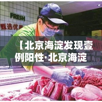 【北京海淀发现壹例阳性·北京海淀警方通报】