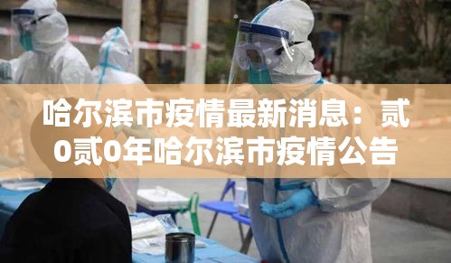 哈尔滨市疫情最新消息：贰0贰0年哈尔滨市疫情公告
