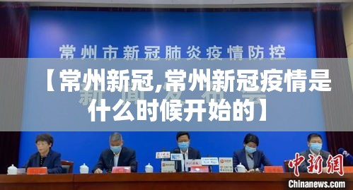 【常州新冠,常州新冠疫情是什么时候开始的】 【常州新冠,常州新冠疫情是什么时候开始的】